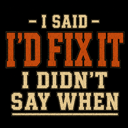 I'd Fix It I Didn't Say When T-Shirt