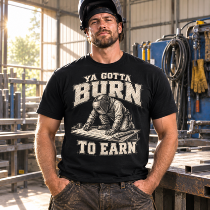 Ya Gotta Burn to Earn T‑Shirt