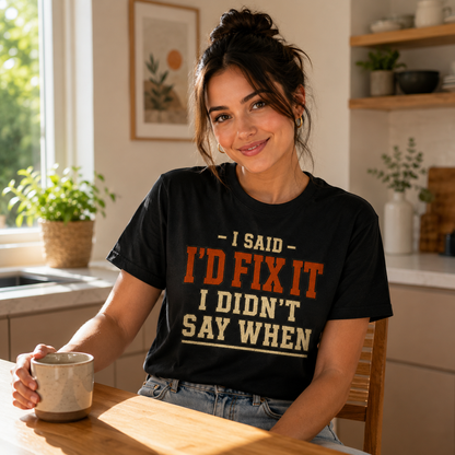 I'd Fix It I Didn't Say When T-Shirt